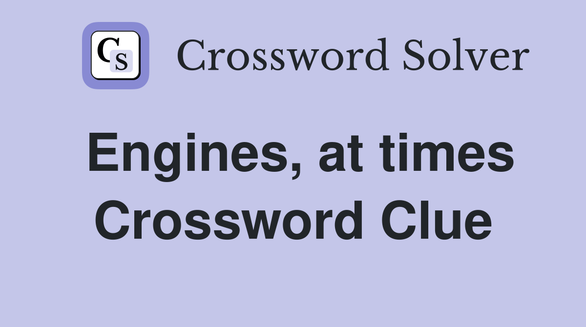 Engines, at times Crossword Clue