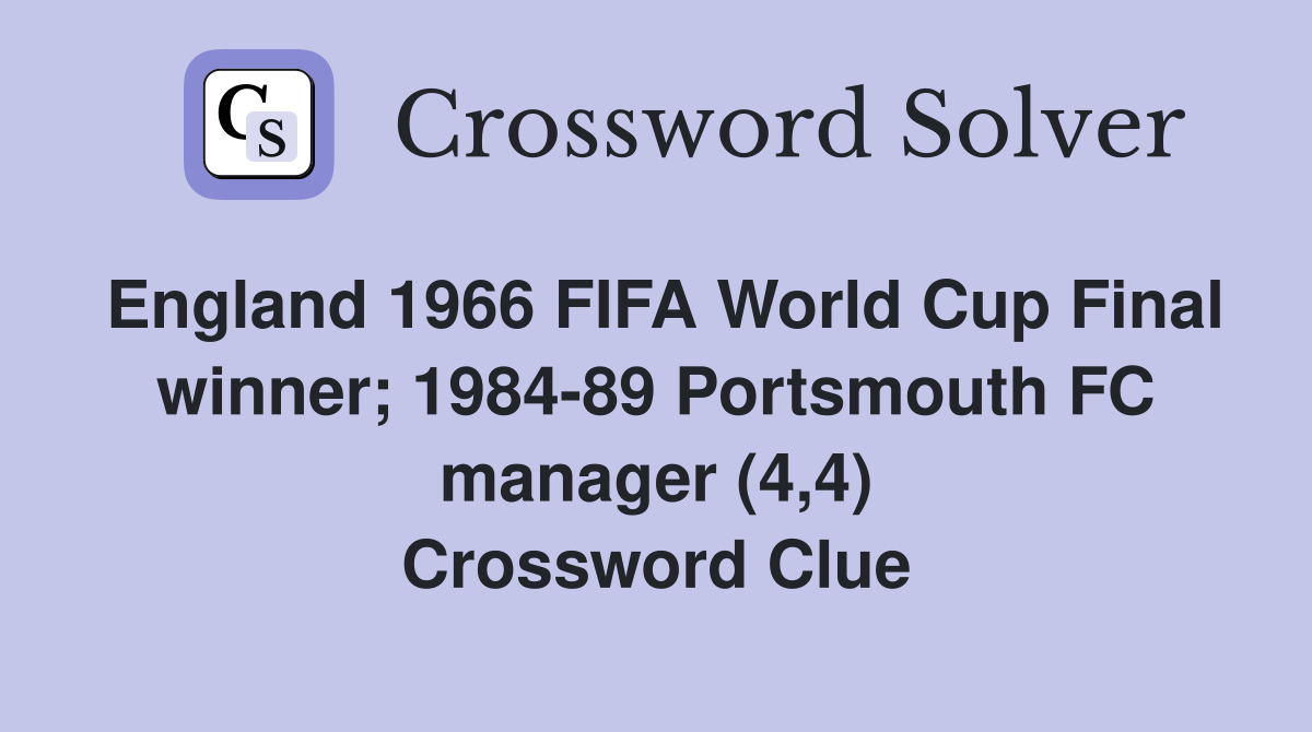 England 1966 FIFA World Cup Final winner; 1984-89 Portsmouth FC manager (4,4) Crossword Clue