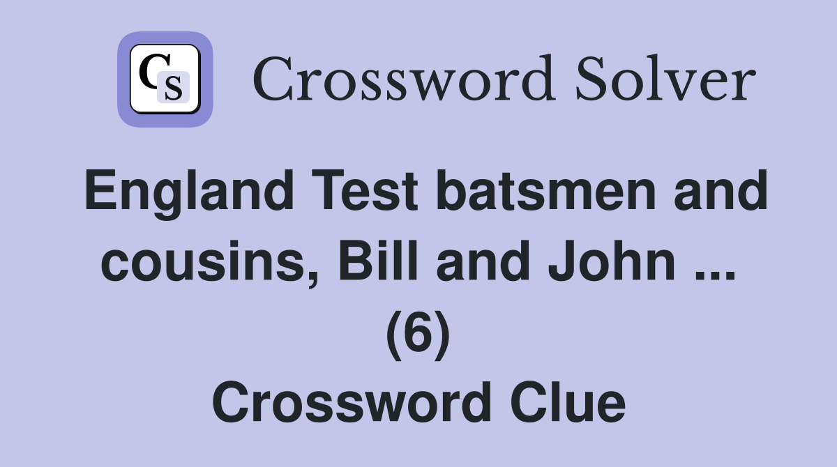 England Test batsmen and cousins, Bill and John ... (6) Crossword Clue