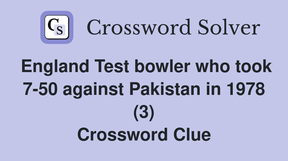 England Test bowler who took 7-50 against Pakistan in 1978 (3) Crossword Clue