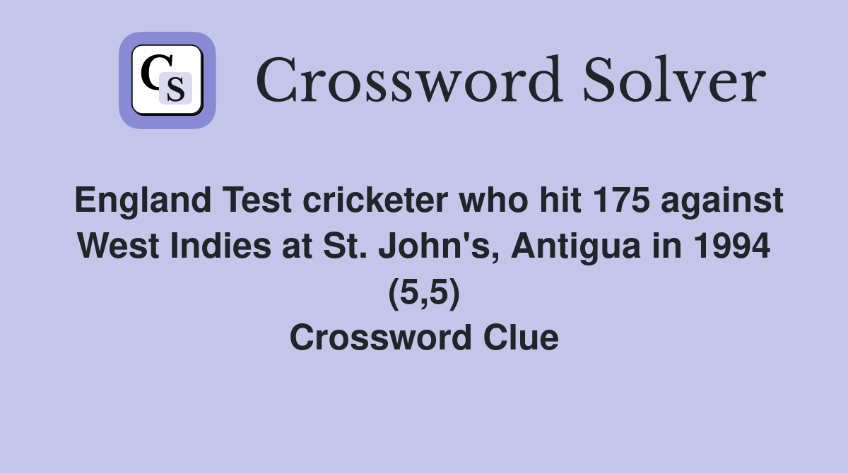 England Test cricketer who hit 175 against West Indies at St. John's, Antigua in 1994 (5,5) Crossword Clue