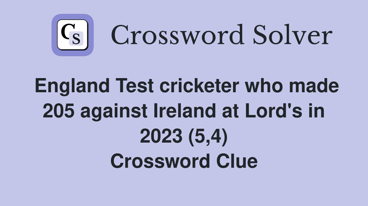 England Test cricketer who made 205 against Ireland at Lord's in 2023 (5,4) Crossword Clue