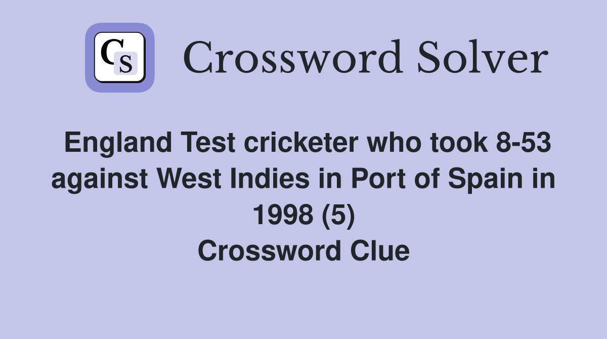 England Test cricketer who took 8-53 against West Indies in Port of Spain in 1998 (5) Crossword Clue