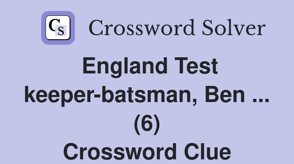 England Test keeper-batsman, Ben ... (6) Crossword Clue