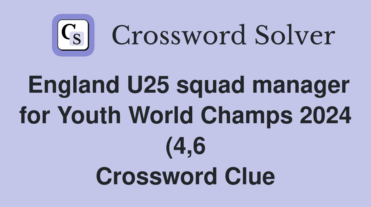 England U25 squad manager for Youth World Champs 2024 (4 6) Crossword England U25 squad manager for Youth World Champs 2024 (4 6) Crossword