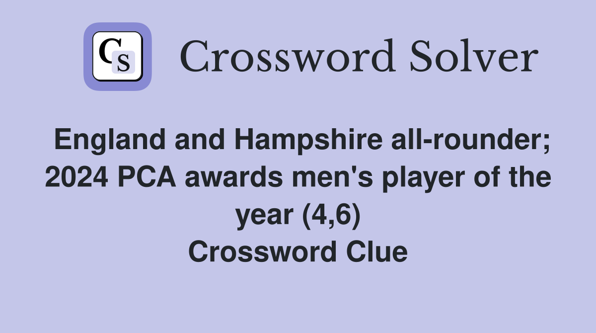 England and Hampshire all-rounder; 2024 PCA awards men's player of the year (4,6) Crossword Clue