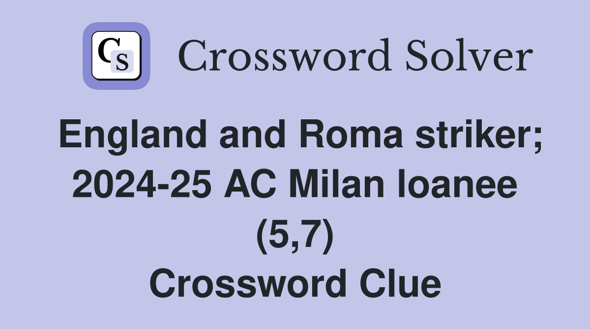 England and Roma striker; 2024-25 AC Milan loanee (5,7) Crossword Clue
