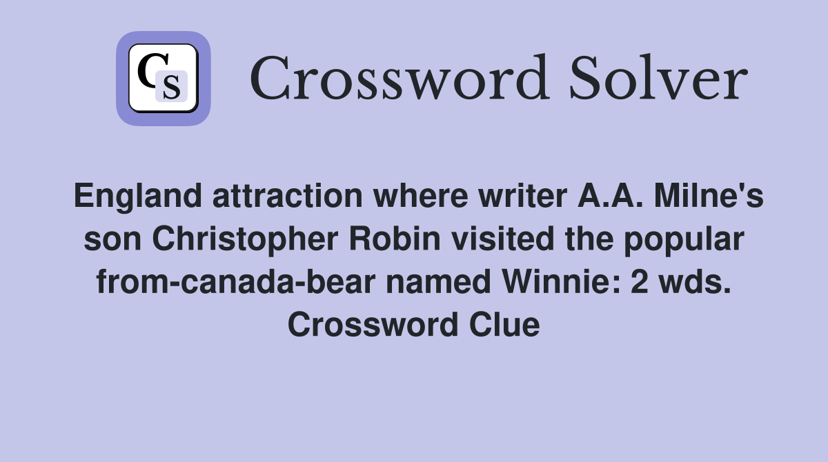 England attraction where writer A.A. Milne's son Christopher Robin visited the popular from-canada-bear named Winnie: 2 wds. Crossword Clue
