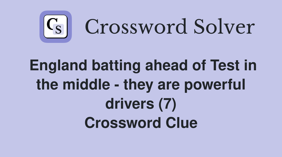 England batting ahead of Test in the middle - they are powerful drivers (7) Crossword Clue