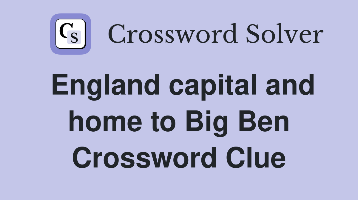 England capital and home to Big Ben Crossword Clue