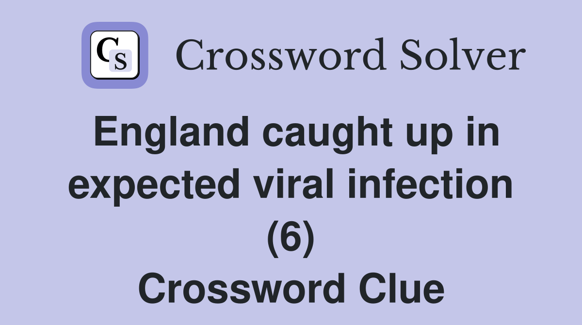 England caught up in expected viral infection (6) Crossword Clue
