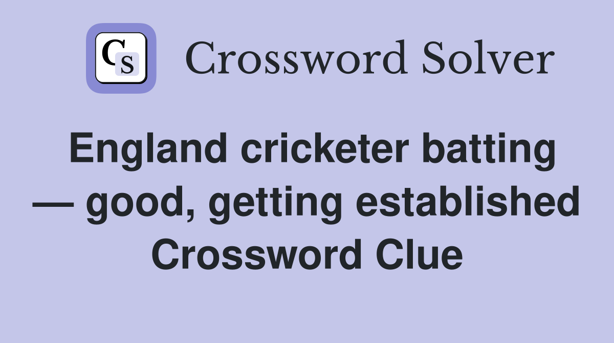 England cricketer batting — good, getting established Crossword Clue