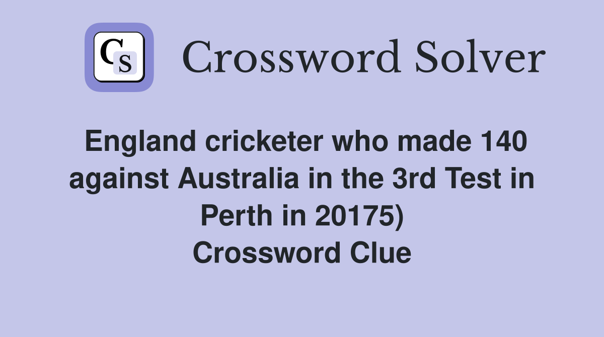 England cricketer who made 140 against Australia in the 3rd Test in Perth in 20175) Crossword Clue