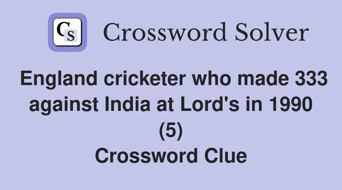 England cricketer who made 333 against India at Lord's in 1990 (5) Crossword Clue