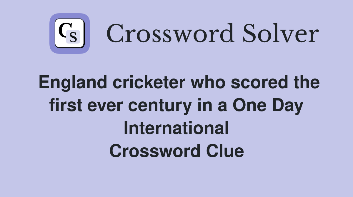 England cricketer who scored the first ever century in a One Day International Crossword Clue