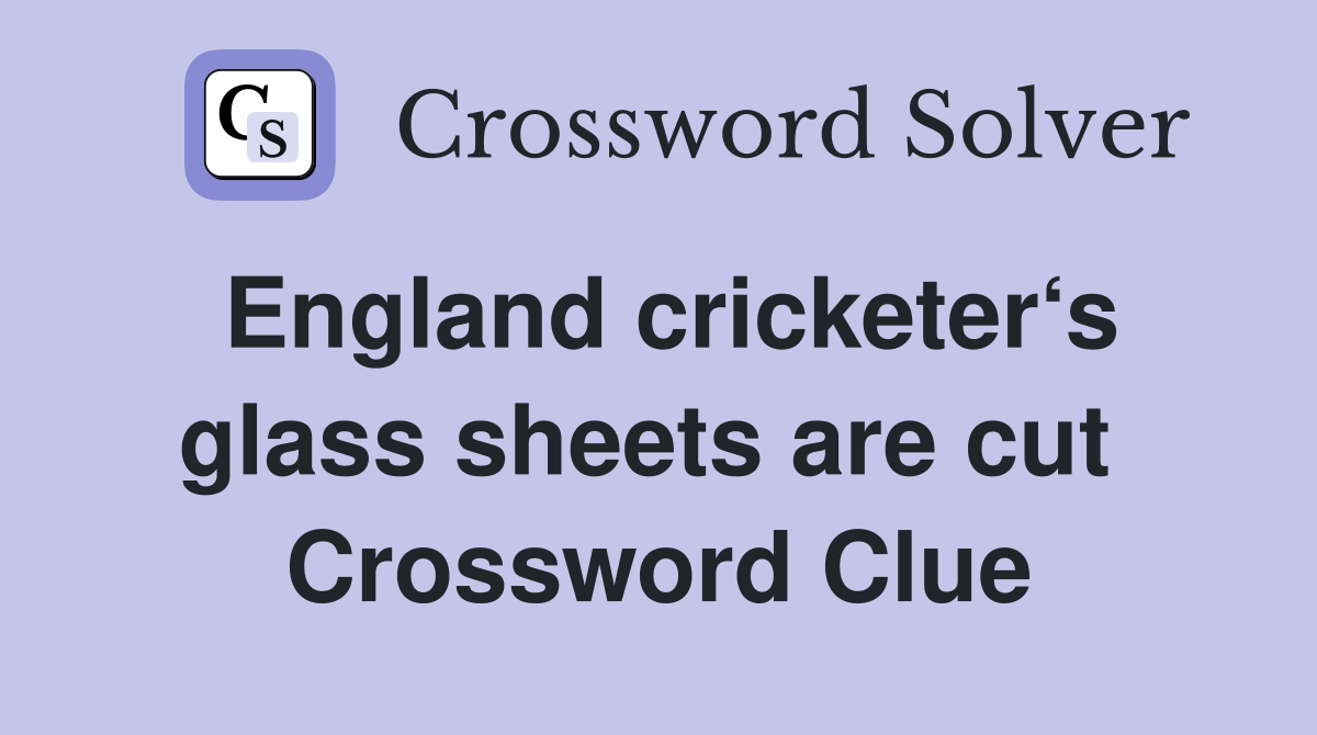 England cricketer‘s glass sheets are cut  Crossword Clue