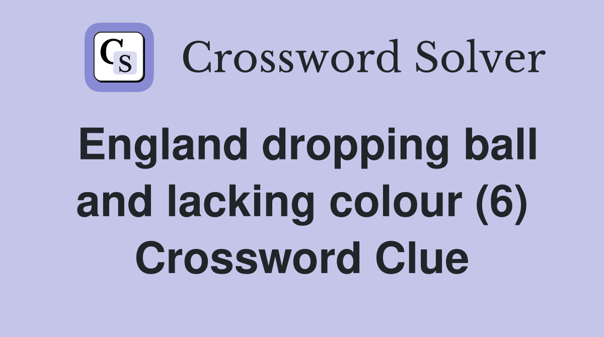 England dropping ball and lacking colour (6) Crossword Clue
