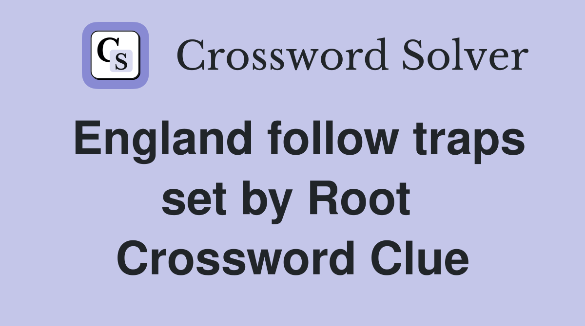 England follow traps set by Root  Crossword Clue
