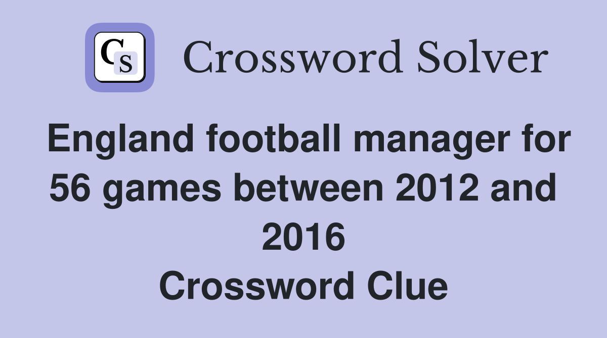England football manager for 56 games between 2012 and 2016 Crossword Clue
