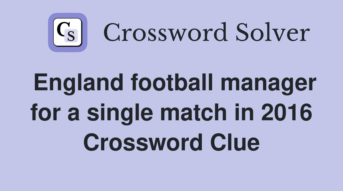 England football manager for a single match in 2016 Crossword Clue