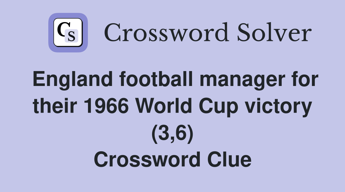 England football manager for their 1966 World Cup victory (3,6) Crossword Clue