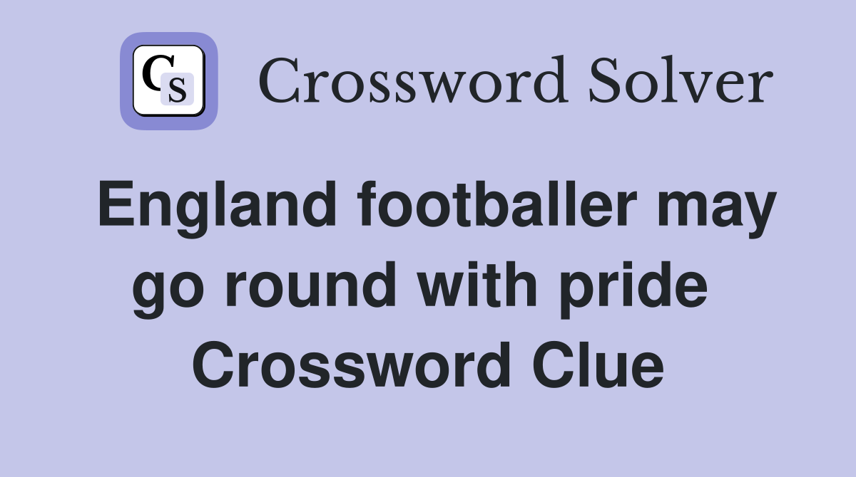 England footballer may go round with pride  Crossword Clue