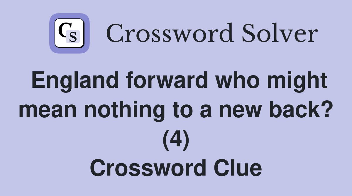 England forward who might mean nothing to a new back? (4) Crossword Clue