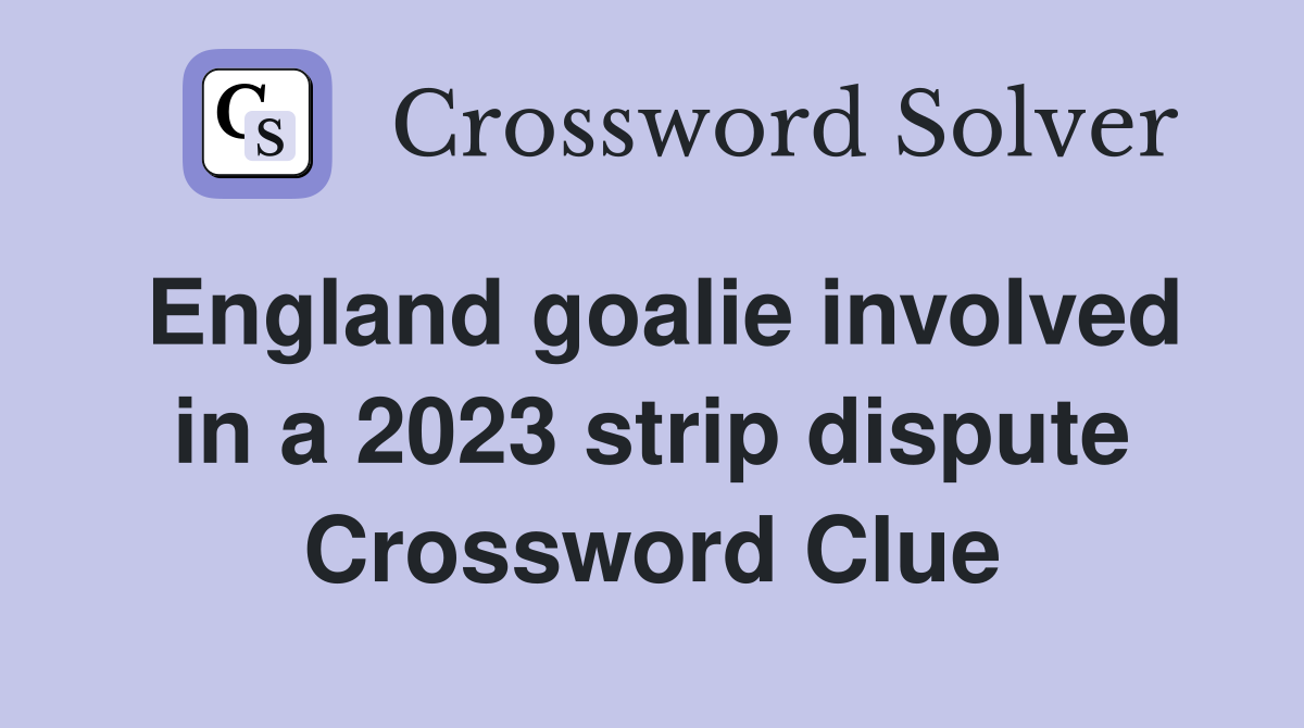 England goalie involved in a 2023 strip dispute Crossword Clue