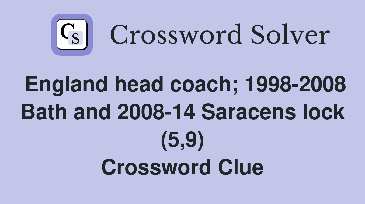 England head coach; 1998-2008 Bath and 2008-14 Saracens lock (5,9) Crossword Clue