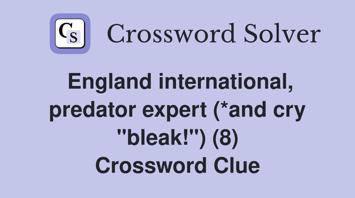 England international, predator expert (*and cry "bleak!") (8) Crossword Clue