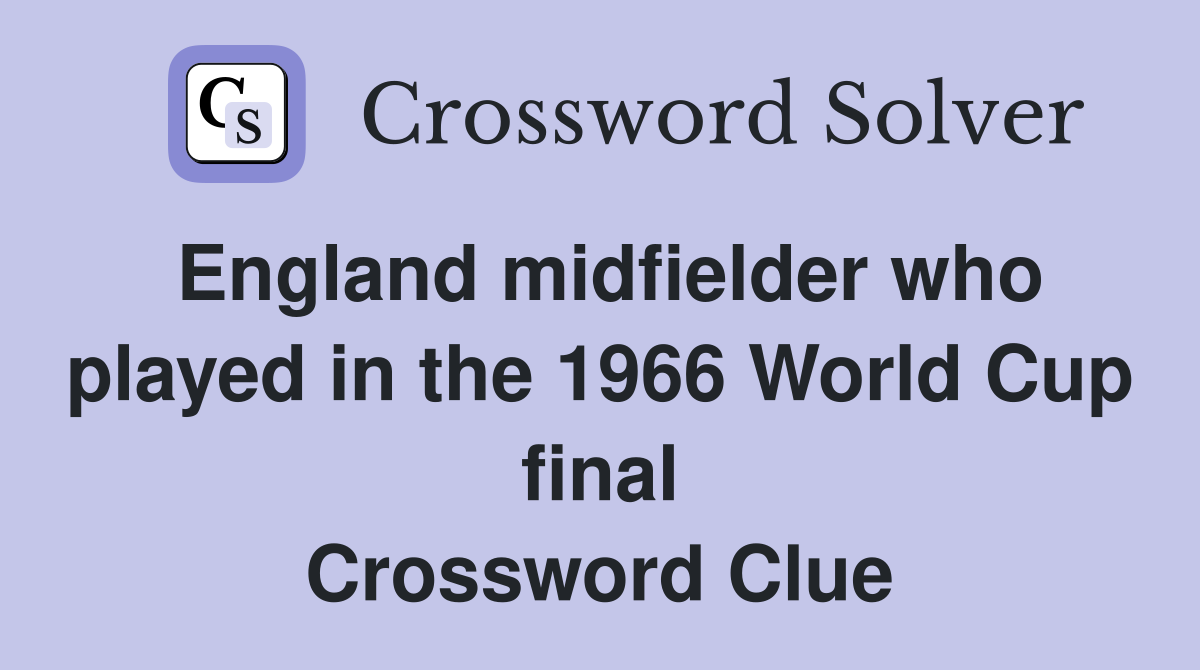 England midfielder who played in the 1966 World Cup final Crossword Clue