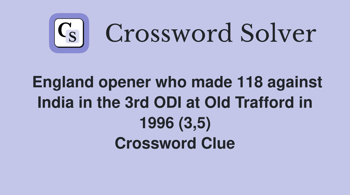 England opener who made 118 against India in the 3rd ODI at Old Trafford in 1996 (3,5) Crossword Clue