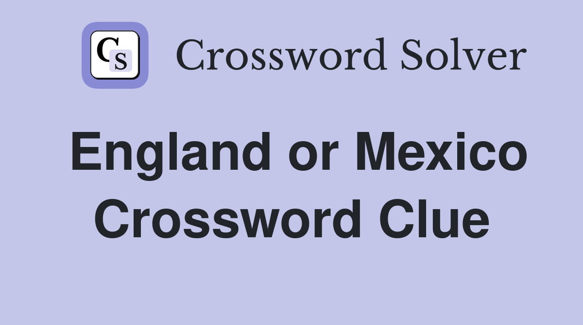 England or Mexico Crossword Clue