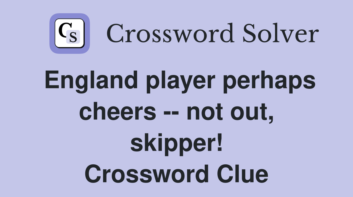 England player perhaps cheers -- not out, skipper! Crossword Clue