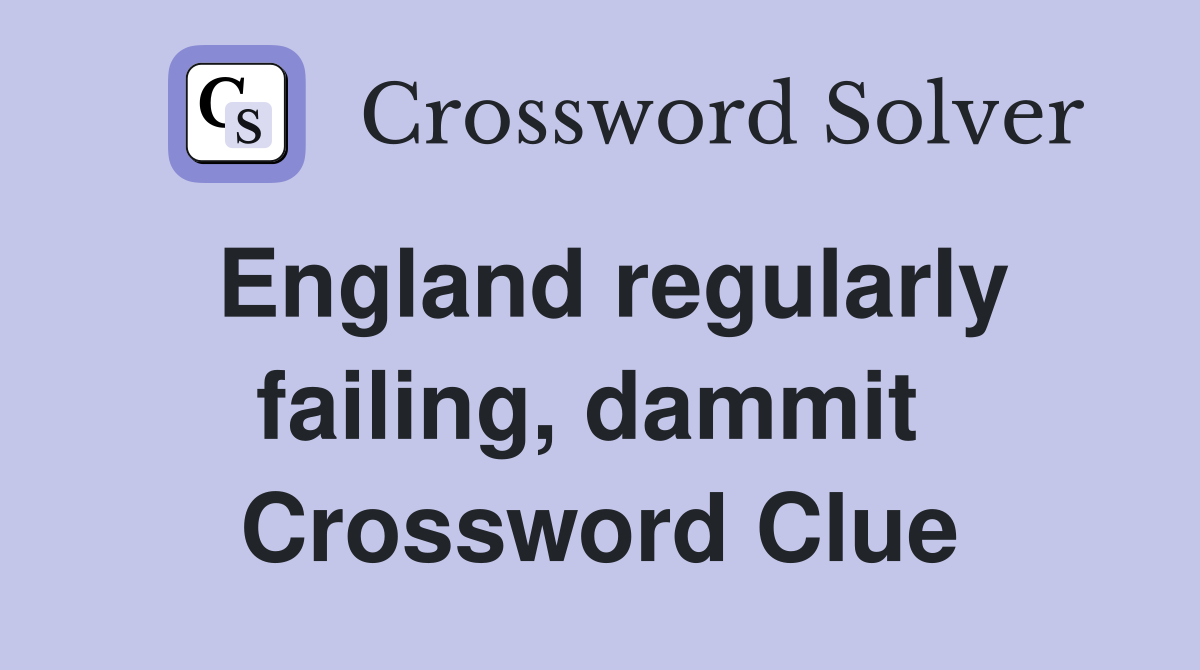 England regularly failing, dammit  Crossword Clue