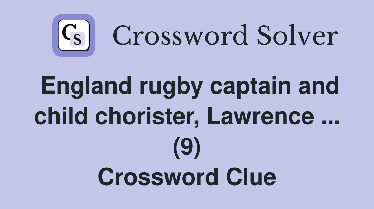 England rugby captain and child chorister, Lawrence ... (9) Crossword Clue