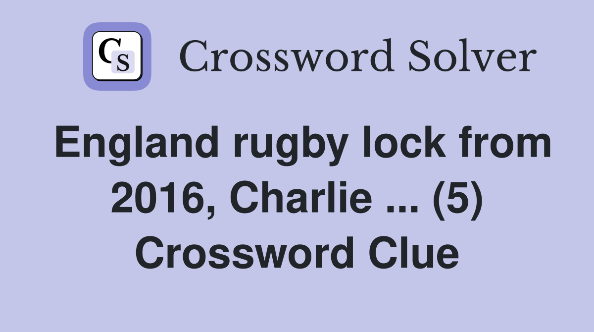 England rugby lock from 2016, Charlie ... (5) Crossword Clue