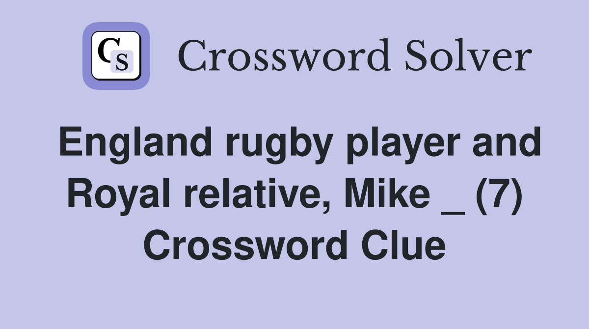England rugby player and Royal relative, Mike _ (7) Crossword Clue