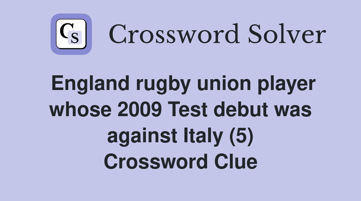 England rugby union player whose 2009 Test debut was against Italy (5) Crossword Clue