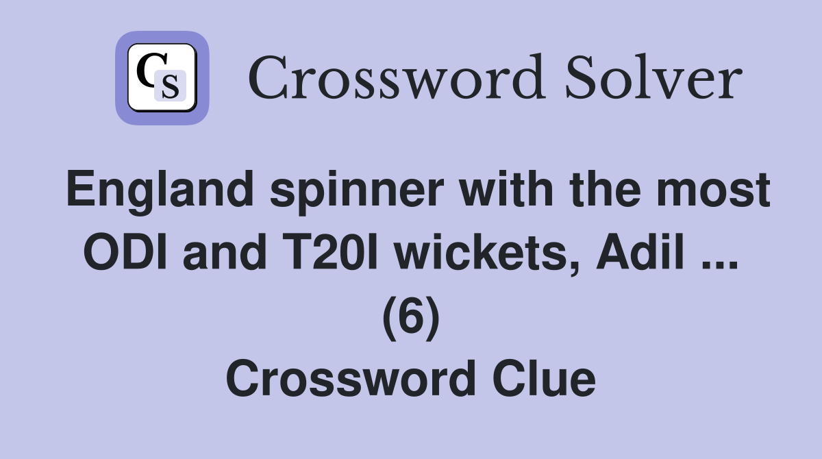 England spinner with the most ODI and T20I wickets, Adil ... (6) Crossword Clue
