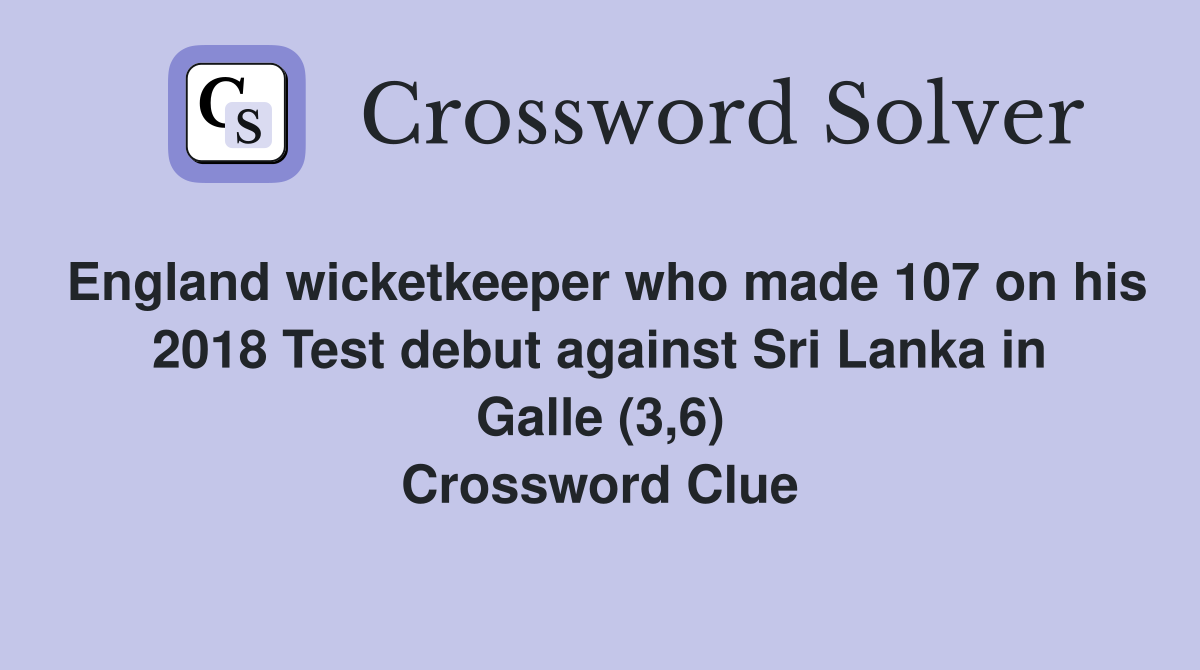 England wicketkeeper who made 107 on his 2018 Test debut against Sri Lanka in Galle (3,6) Crossword Clue