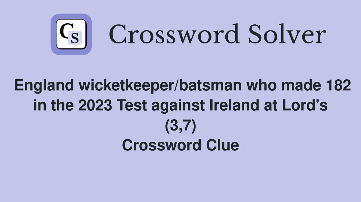 England wicketkeeper/batsman who made 182 in the 2023 Test against Ireland at Lord's (3,7) Crossword Clue
