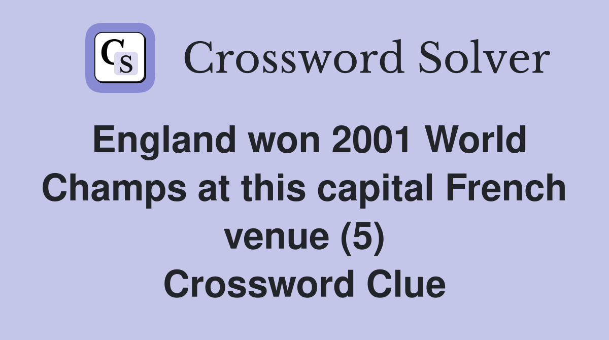England won 2001 World Champs at this capital French venue (5) Crossword Clue