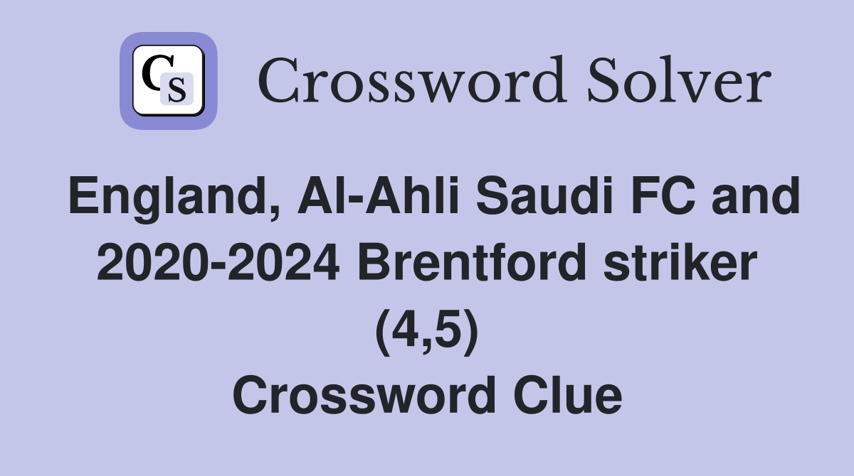 England, Al-Ahli Saudi FC and 2020-2024 Brentford striker (4,5) Crossword Clue