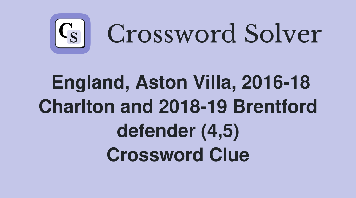England, Aston Villa, 2016-18 Charlton and 2018-19 Brentford defender (4,5) Crossword Clue