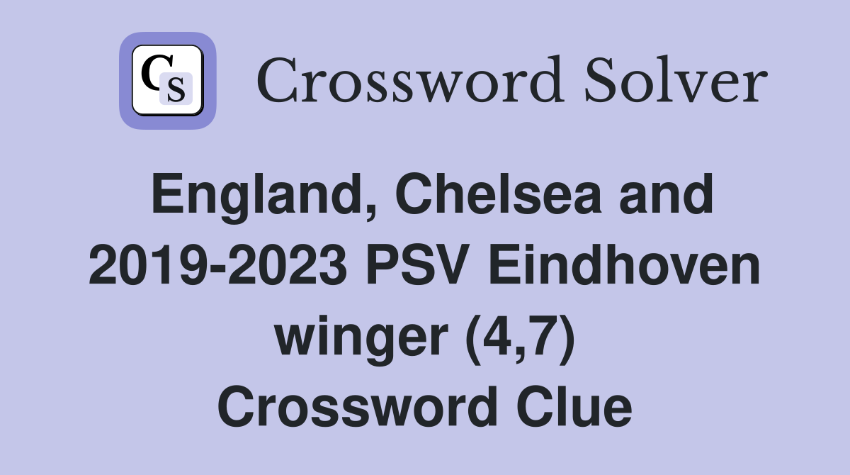 England, Chelsea and 2019-2023 PSV Eindhoven winger (4,7) Crossword Clue