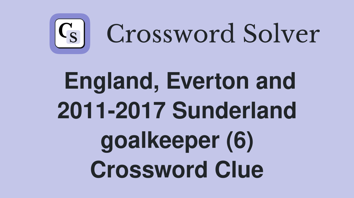 England, Everton and 2011-2017 Sunderland goalkeeper (6) Crossword Clue