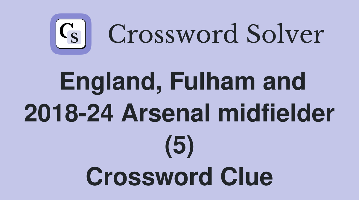 England, Fulham and 2018-24 Arsenal midfielder (5) Crossword Clue