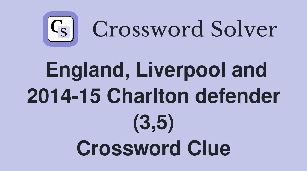 England, Liverpool and 2014-15 Charlton defender (3,5) Crossword Clue