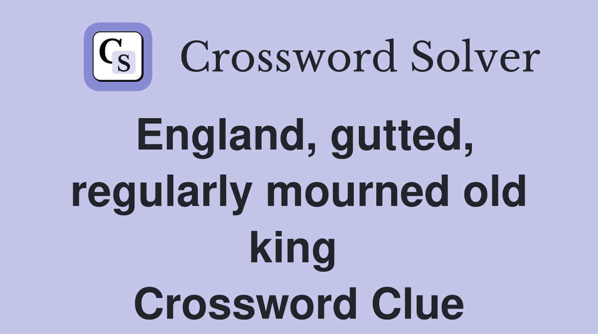 England, gutted, regularly mourned old king  Crossword Clue